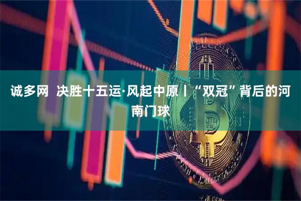 诚多网  决胜十五运·风起中原丨“双冠”背后的河南门球